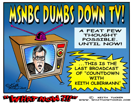 MSNBC Dumbs down TV! Countdown With Keith Olbermann, Countdown With Keith Olbermann Over, Keith Olbermann, Keith Olbermann Contract Ends, Keith Olbermann Ends, Keith Olbermann Last Show, Keith Olbermann Leaves Msnbc,liberal media,progressive cartoons, Keith Olbermann MSNBC