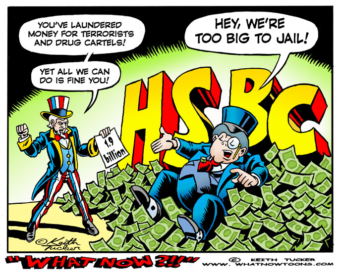 HSBC, Too Big To Jail! bankers, scandals, money, crime,Wall Street,laws, terrorism,business,drugs,economy, international affairs,lawsuits,prison,corruption, Financial Reform, Financial Crisis, HSBC Money Laundering, Money Laundering, Too Big To Fail, Bank Reform, Hsbc, Hsbc Too Big To Jail, Standard Chartered Money Laundering, Too Big To Jail, Business News, Barclays Libor Settlement, Hsbc Settlement, Libor Rate-Rigging Scandal, Standard Chartered Settlement,political cartoons,Banksters, controversies,security