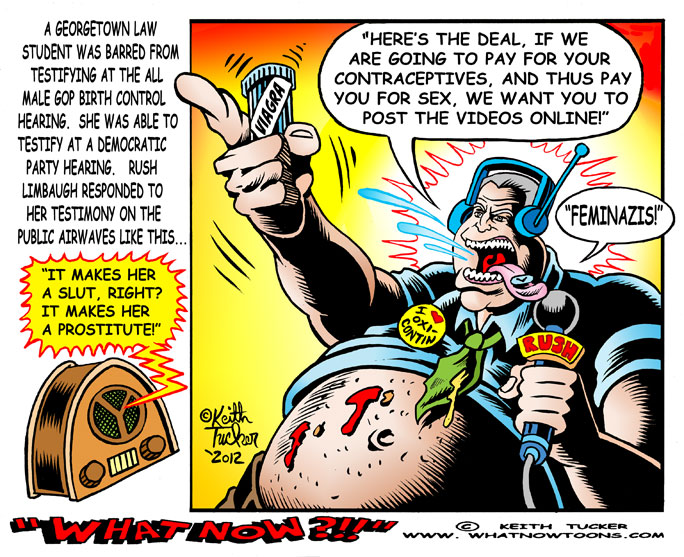 Grotesque & Rude, Rush Limbaugh opens his mouth! Rush Limbaugh,Bayer Aspirin, Rush Limbaugh Aspirin, Rush Limbaugh Birth Control, Rush Limbaugh Sandra Fluke, Rush-Limbaugh-Sandra-Fluke-Slut, Rush-Limbaugh-Slut, Sandra Fluke Slut, Sandra-Fluke-Birth-Control, Politics News,political cartoons, liberal cartoons,progressive cartoons,media, talk radio, feminazis,slut and prostitute comment,Republican birth control hearing,health insurance,contraception,public airwaves,FCC,Don Imus,conservatives,viagra,Nancy Pelosi, sexual health, attack on women,Georgetown law student, grotesque, rude,controversial