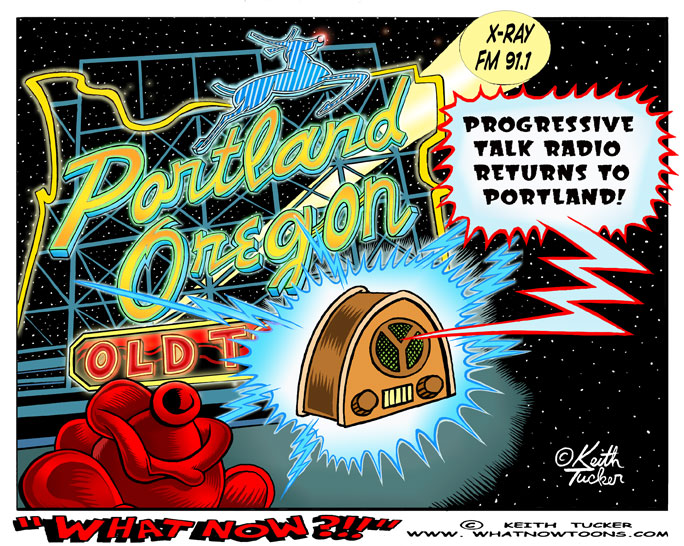 Progressive Talk Radio Returns to Portland progressive radio, talk radio, portlandia, portland oregon, political cartoons, XRAY.fm, Portland.XRAY.FM, 91.1FM, KXRY radio, liberal radio, portland airwaves, Thom Hartmann, Carl wolfson,
